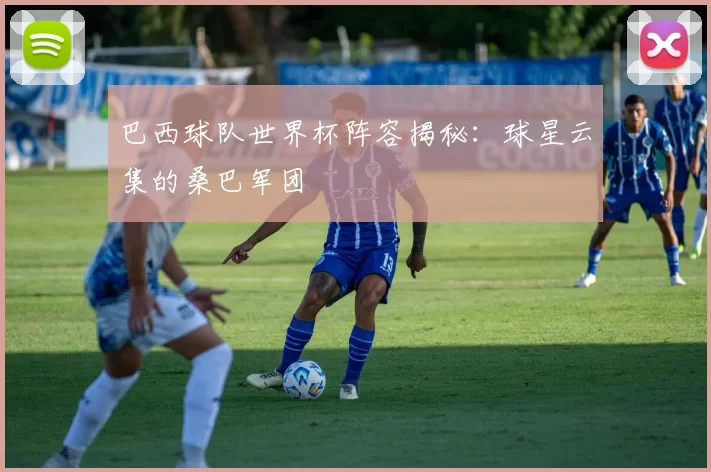 巴西球队世界杯阵容揭秘:球星云集的桑巴军团