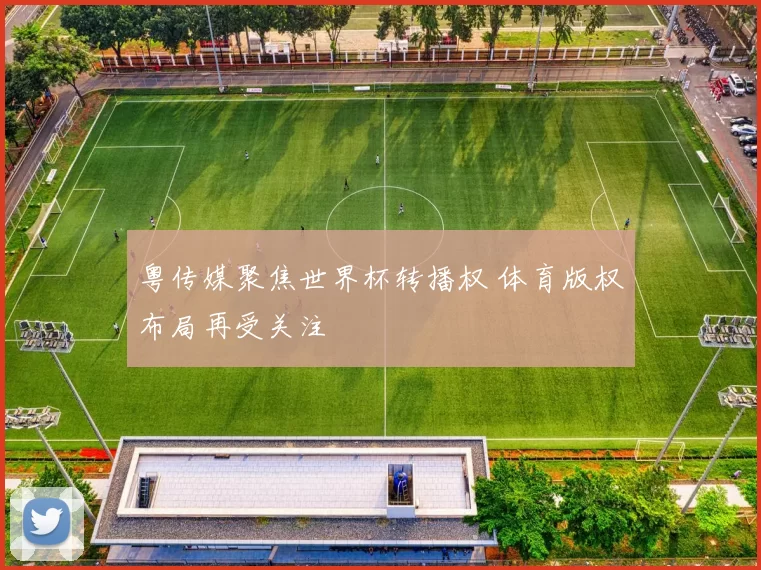 粤传媒聚焦世界杯转播权 体育版权布局再受关注