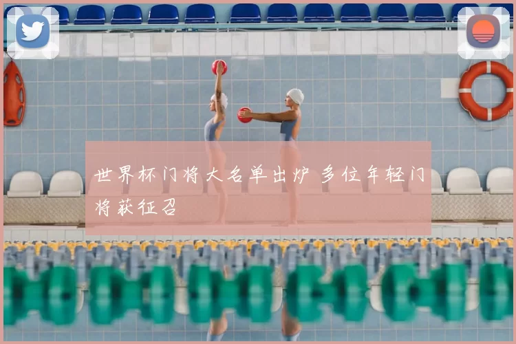 世界杯门将大名单出炉 多位年轻门将获征召
