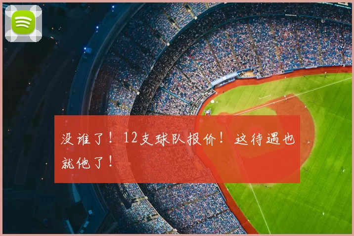 没谁了!12支球队报价!这待遇也就他了!