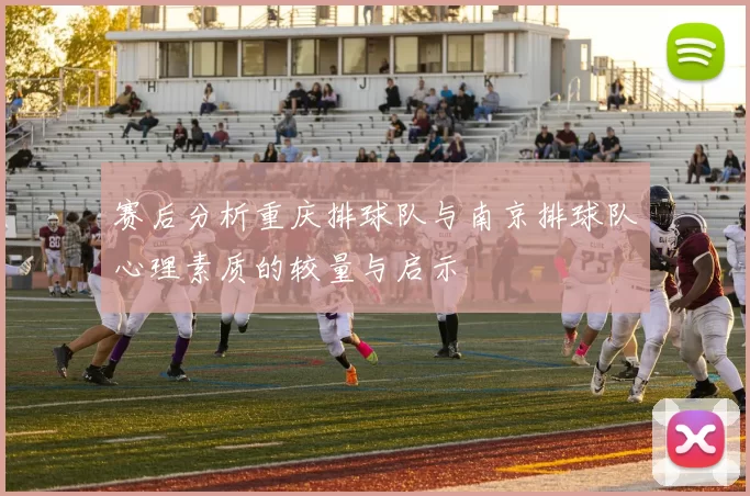 赛后分析重庆排球队与南京排球队心理素质的较量与启示