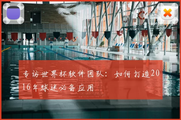 专访世界杯软件团队：如何打造2016年球迷必备应用