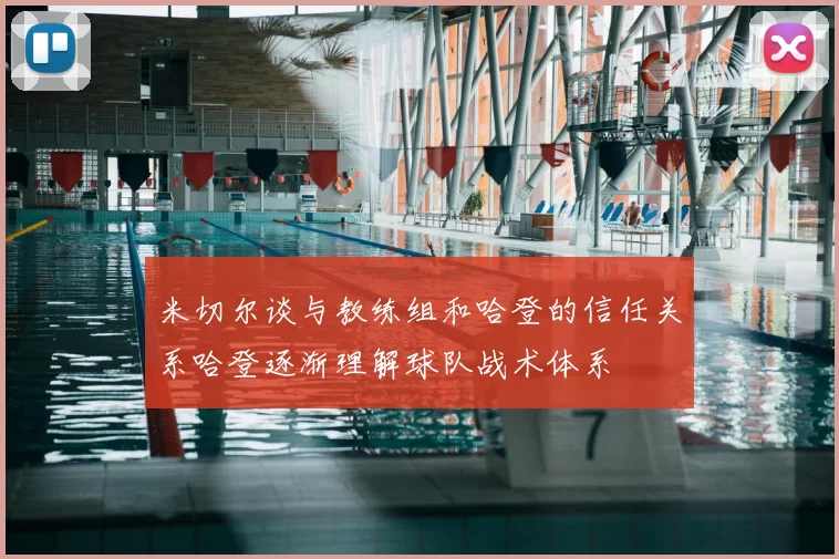 米切尔谈与教练组和哈登的信任关系哈登逐渐理解球队战术体系