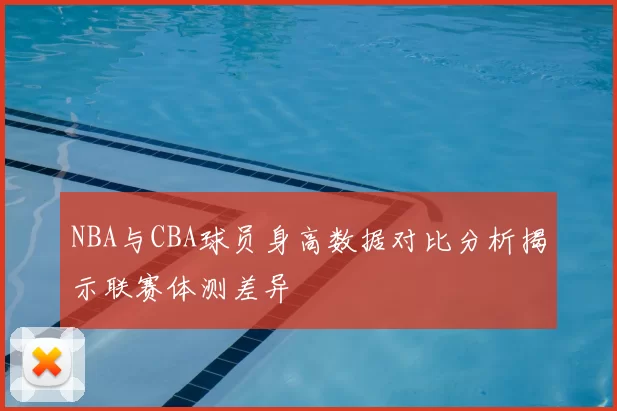 NBA与CBA球员身高数据对比分析揭示联赛体测差异