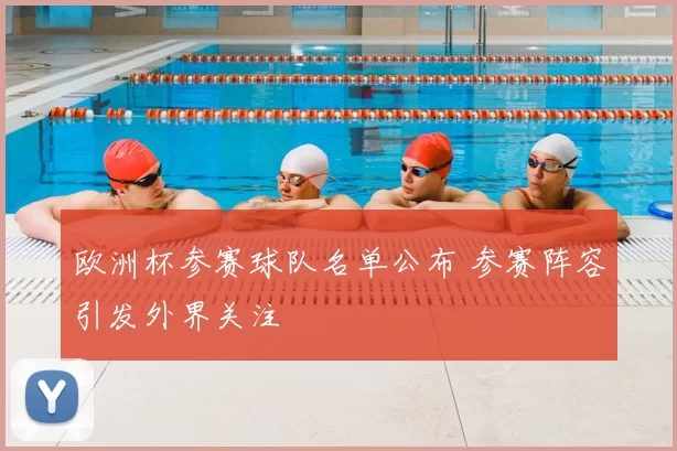 欧洲杯参赛球队名单公布 参赛阵容引发外界关注