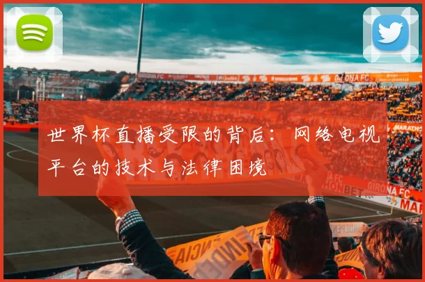世界杯直播受限的背后:网络电视平台的技术与法律困境