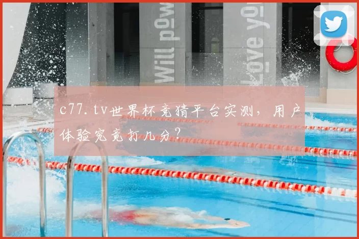c77.tv世界杯竞猜平台实测，用户体验究竟打几分？