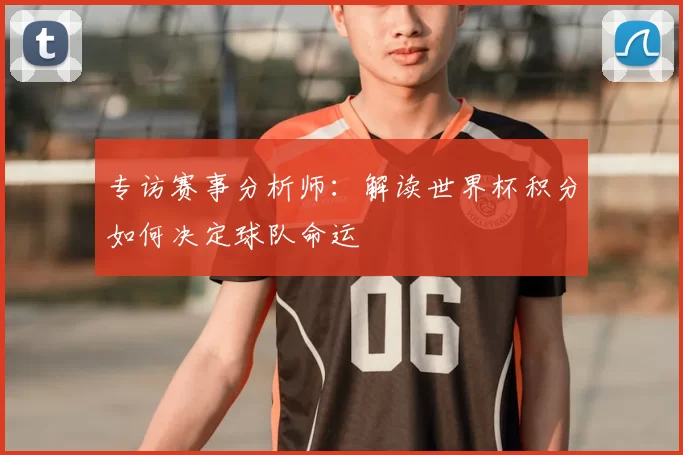 专访赛事分析师：解读世界杯积分如何决定球队命运