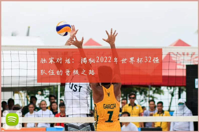 独家对话：揭秘2022年世界杯32强队伍的晋级之路