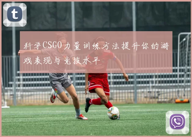 科学CSGO力量训练方法提升你的游戏表现与竞技水平